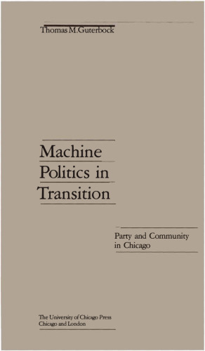 Machine Politics in Transition: Party and Community in Chicago