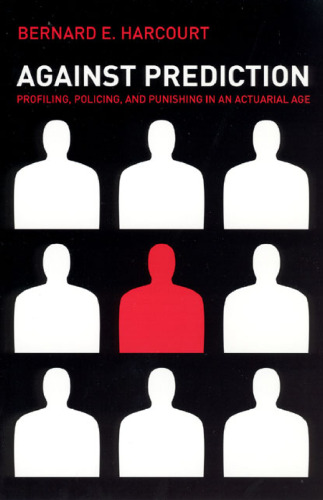 Against Prediction: Profiling, Policing, and Punishing in an Actuarial Age