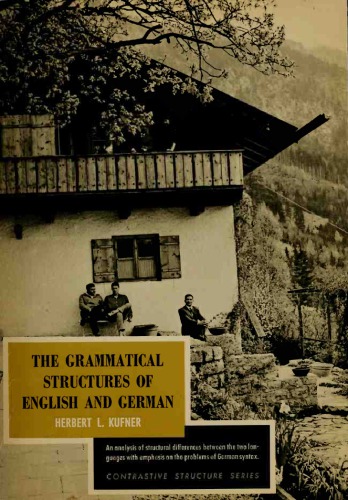 The Grammatical Structures of English and German: an analysis of structural differences between the two languages with emphasis on the problems of German syntax