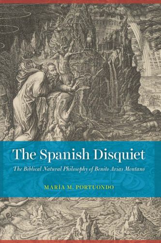 The Spanish Disquiet: The Biblical Natural Philosophy of Benito Arias Montano