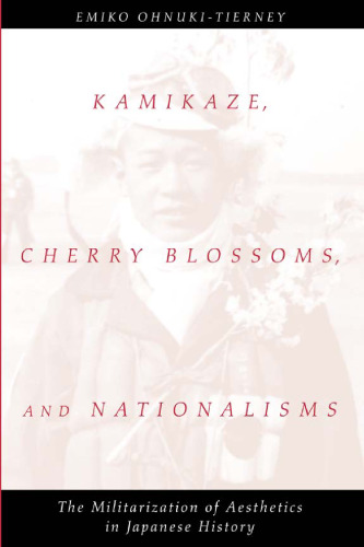 Kamikaze, Cherry Blossoms, and Nationalisms: The Militarization of Aesthetics in Japanese History