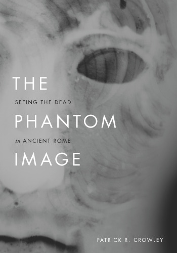 The Phantom Image: Seeing the Dead in Ancient Rome