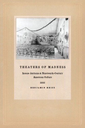 Theaters of Madness: Insane Asylums and Nineteenth-Century American Culture