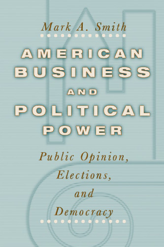 American Business and Political Power: Public Opinion, Elections, and Democracy