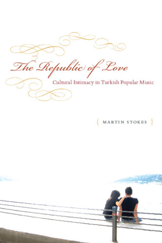 The Republic of Love: Cultural Intimacy in Turkish Popular Music (Chicago Studies in Ethnomusicology)
