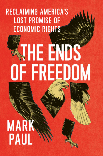 The Ends of Freedom: Reclaiming America's Lost Promise of Economic Rights