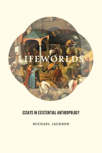 Lifeworlds: Essays in Existential Anthropology