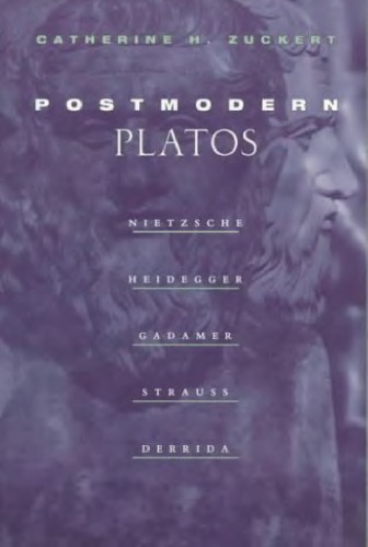 Postmodern Platos: Nietzsche, Heidegger, Gadamer, Strauss, Derrida