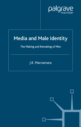 Media and Male Identity: The Making and Remaking of Men