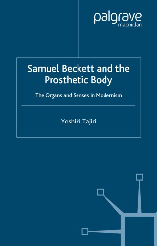 Samuel Beckett and the Prosthetic Body: The Organs and Senses in Modernism