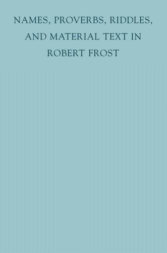 Names, Proverbs, Riddles, and Material Text in Robert Frost