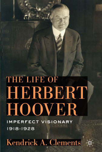 The Life of Herbert Hoover: Imperfect Visionary, 1918-1928