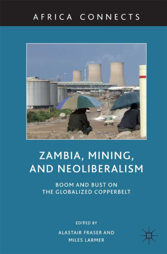 Zambia, Mining, and Neoliberalism: Boom and Bust on the Globalized Copperbelt (Africa Connects)