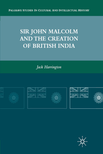 Sir John Malcolm and the Creation of British India