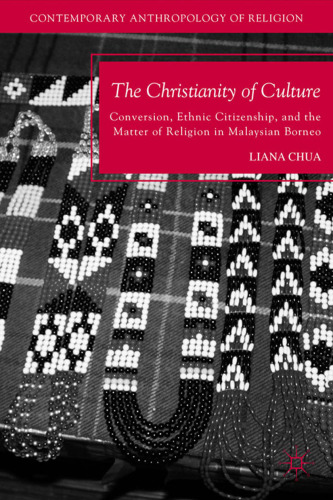 The Christianity of Culture: Conversion, Ethnic Citizenship, and the Matter of Religion in Malaysian Borneo (Contemporary Anthropology of Religion)