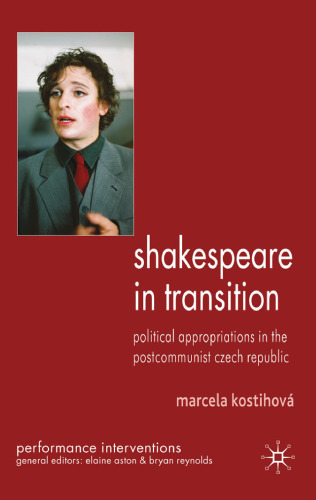 Shakespeare in Transition: Political Appropriations in the Postcommunist Czech Republic (Performance Interventions)