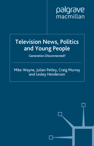 Television News, Politics and Young People: Generation Disconnected?