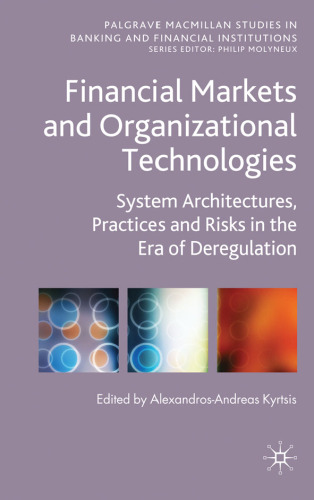 Financial Markets and Organizational Technologies: System Architectures, Practices and Risks in the Era of Deregulation (Palgrave MacMillan Studies in Banking and Financial Institutions)