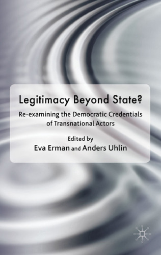 Legitimacy Beyond the State?: Re-examining the Democratic Credentials of Transnational Actors (Democracy Beyond the Nation State? Transnational Actors and Global Governance)