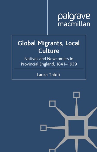 Global Migrants, Local Culture: Natives and Newcomers in Provincial England, 1841-1939