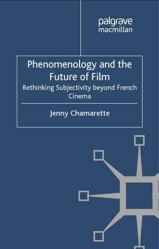 Phenomenology and the Future of Film: Rethinking Subjectivity Beyond French Cinema
