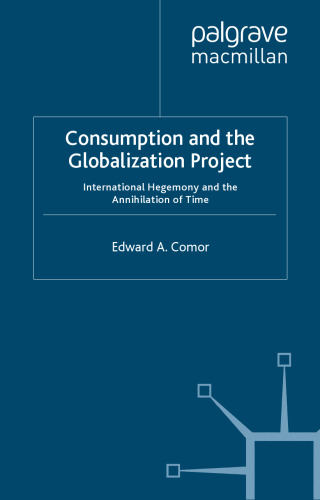 Consumption and the Globalization Project: International Hegemony and the Annihilation of Time (International Political Economy)