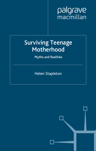 Surviving Teenage Motherhood: Myths and Realities (Studies in Childhood and Youth)