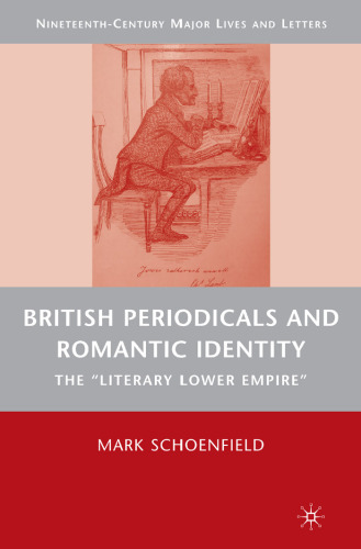 British Periodicals and Romantic Identity: The 'Literary Lower Empire' (Nineteenth-Century Major Lives and Letters)