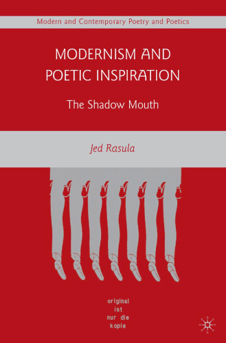 Modernism and Poetic Inspiration: The Shadow Mouth (Modern and Contemporary Poetry and Poetics)