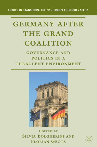 Germany after the Grand Coalition: Governance and Politics in a Turbulent Environment (Europe in Transition: The NYU European Studies)