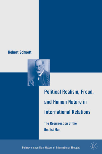 Political Realism, Freud, and Human Nature in International Relations: The Resurrection of the Realist Man (Palgrave MacMillan History of International Thought)