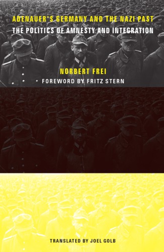 Adenauer's Germany and the Nazi Past: The Politics of Amnesty and Integration