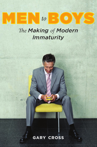 Men to Boys: The Making of Modern Immaturity