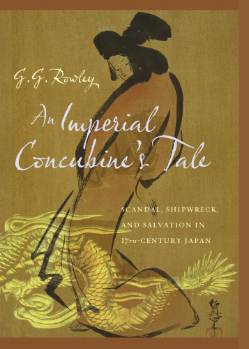 An Imperial Concubine's Tale: Scandal, Shipwreck, and Salvation in Seventeenth-Century Japan