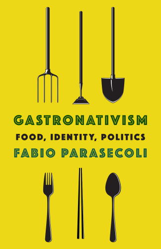 Gastronativism: Food, Identity, Politics (Arts and Traditions of the Table: Perspectives on Culinary History)