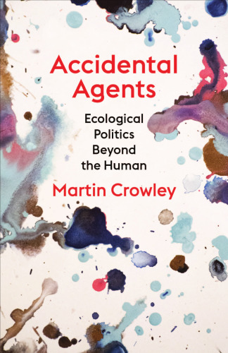 Accidental Agents: Ecological Politics Beyond the Human (Insurrections: Critical Studies in Religion, Politics, and Culture)