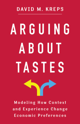 Arguing About Tastes: Modeling How Context and Experience Change Economic Preferences (Kenneth J. Arrow Lecture Series)