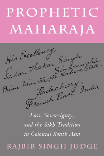 Prophetic Maharaja: Loss, Sovereignty, and the Sikh Tradition in Colonial South Asia (Religion, Culture, and Public Life)