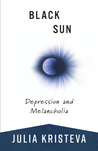 Black Sun: Depression and Melancholia (European Perspectives: A Series in Social Thought and Cultural Criticism)
