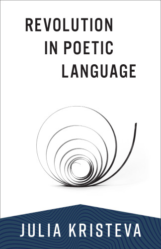 Revolution in Poetic Language (European Perspectives: A Series in Social Thought and Cultural Criticism)