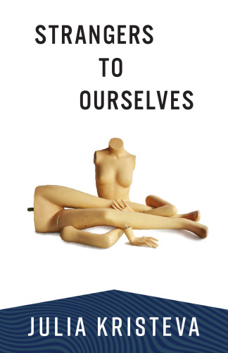 Strangers to Ourselves (European Perspectives: A Series in Social Thought and Cultural Criticism)