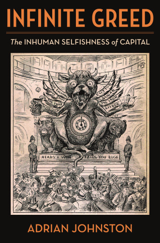 Infinite Greed: The Inhuman Selfishness of Capital (Insurrections: Critical Studies in Religion, Politics, and Culture)