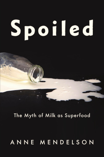 Spoiled: The Myth of Milk as Superfood