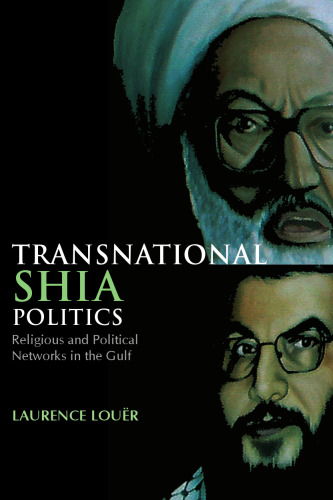 Transnational Shia Politics: Religious and Political Networks in the Gulf