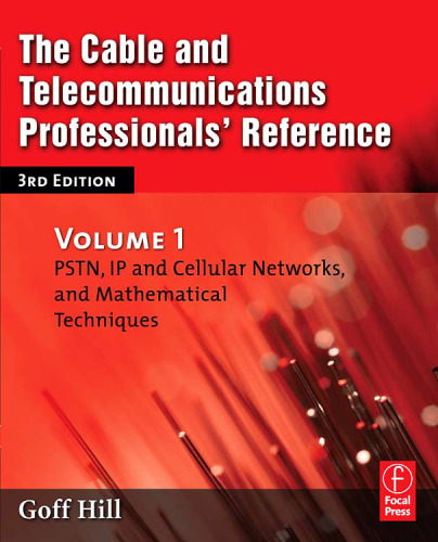 The Cable and Telecommunications Professionals' Reference, Third Edition: PSTN, IP and Cellular Networks, and Mathematical Techniques