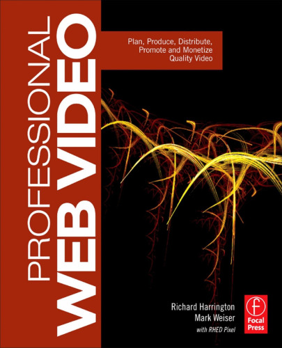 Professional Web Video: Plan, Produce, Distribute, Promote and Monetize Quality Video