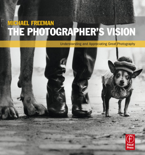 The Photographer's Vision Understanding and Appreciating Great Photography