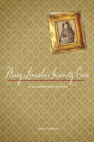 Mary Lincoln's insanity case : a documentary history