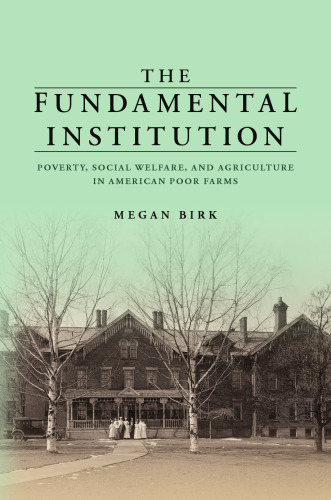 The Fundamental Institution: Poverty, Social Welfare, and Agriculture in American Poor Farms