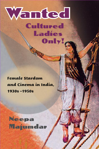 Wanted Cultured Ladies Only!: Female Stardom and Cinema in India, 1930s-1950s